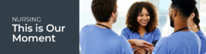 Nursing, This is Our Moment | Group of nurses talking